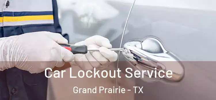 Car Lockout Service Grand Prairie - TX
